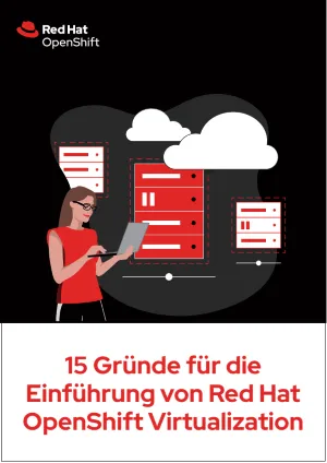 15 Gründe für die Einführung von Red Hat OpenShift Virtualization