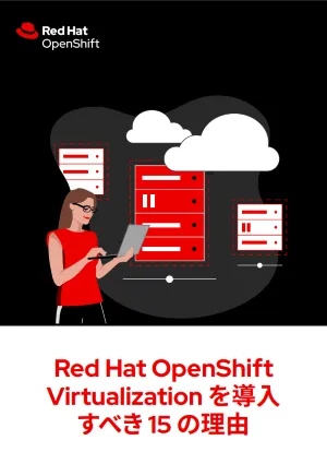 Red Hat OpenShift Virtualization を導入すべき 15 の理由